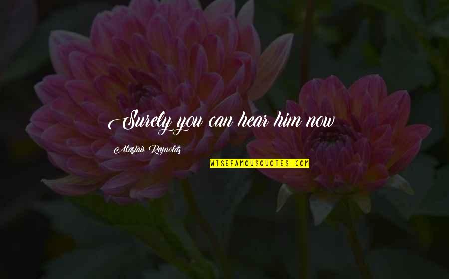 Real Catherine De Medici Quotes By Alastair Reynolds: Surely you can hear him now? Real Catherine De Medici Quotes By Alastair Reynolds: Surely you can hear him now?