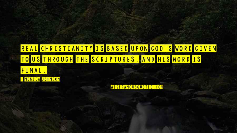 Real Christianity Quotes By Monica Johnson: Real Christianity is based upon God's word given Real Christianity Quotes By Monica Johnson: Real Christianity is based upon God's word given