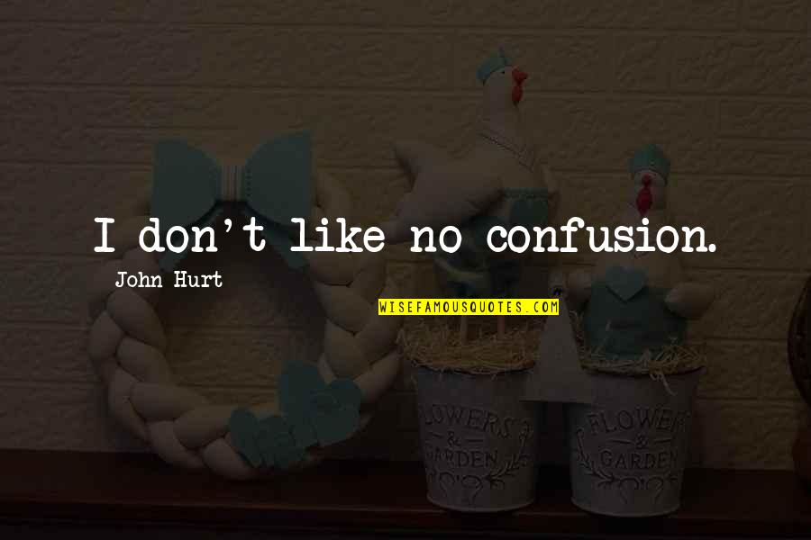 Real Common Sense Quotes By John Hurt: I don't like no confusion.