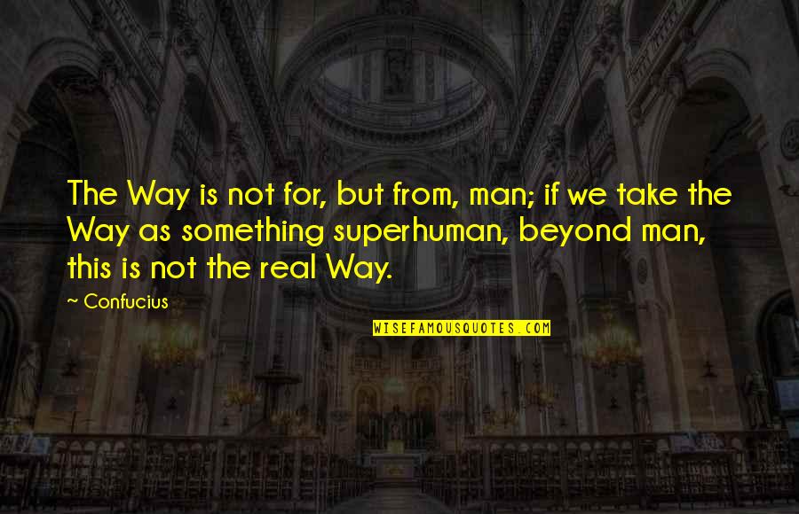 Real Confucius Quotes By Confucius: The Way is not for, but from, man;