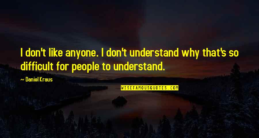 Real Confucius Quotes By Daniel Kraus: I don't like anyone. I don't understand why