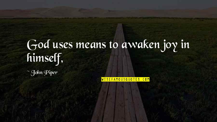 Real Dads Quotes By John Piper: God uses means to awaken joy in himself,