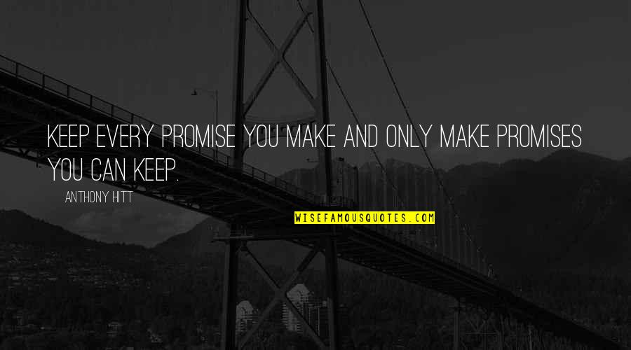 Real Deal Holyfield Quotes By Anthony Hitt: Keep every promise you make and only make