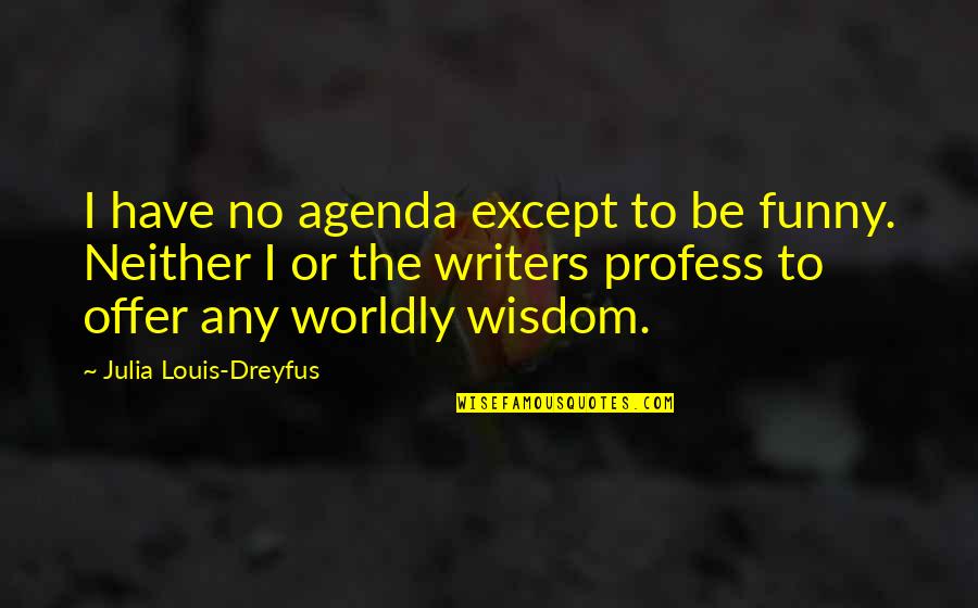 Real Deal Holyfield Quotes By Julia Louis-Dreyfus: I have no agenda except to be funny.