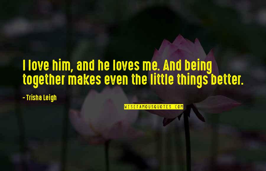 Real Deal Holyfield Quotes By Trisha Leigh: I love him, and he loves me. And