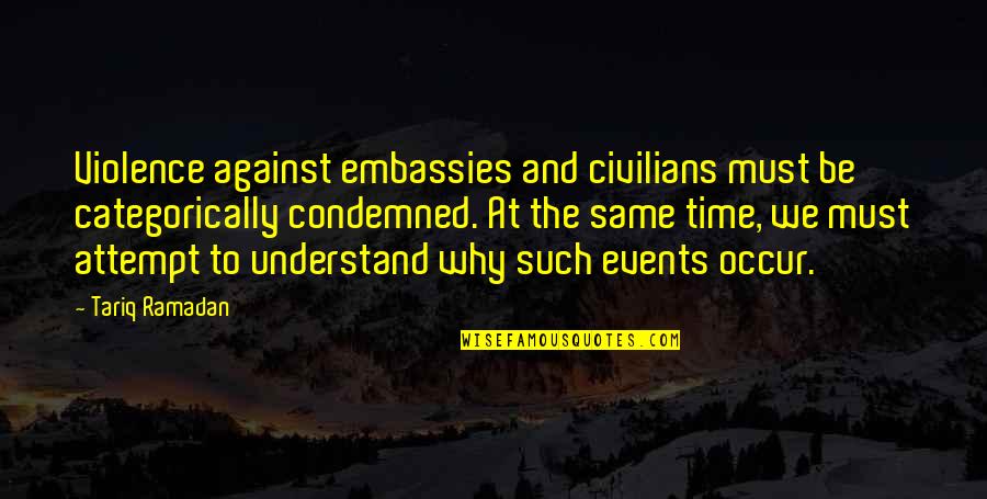 Real Deep Love Quotes By Tariq Ramadan: Violence against embassies and civilians must be categorically Real Deep Love Quotes By Tariq Ramadan: Violence against embassies and civilians must be categorically