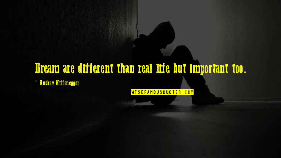 Real Dreams Quotes By Audrey Niffenegger: Dream are different than real life but important