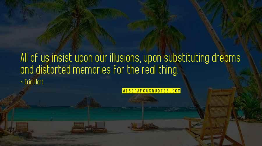 Real Dreams Quotes By Erin Hart: All of us insist upon our illusions, upon