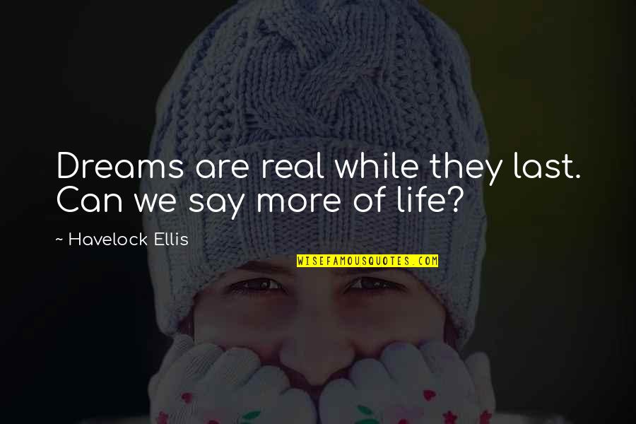 Real Dreams Quotes By Havelock Ellis: Dreams are real while they last. Can we