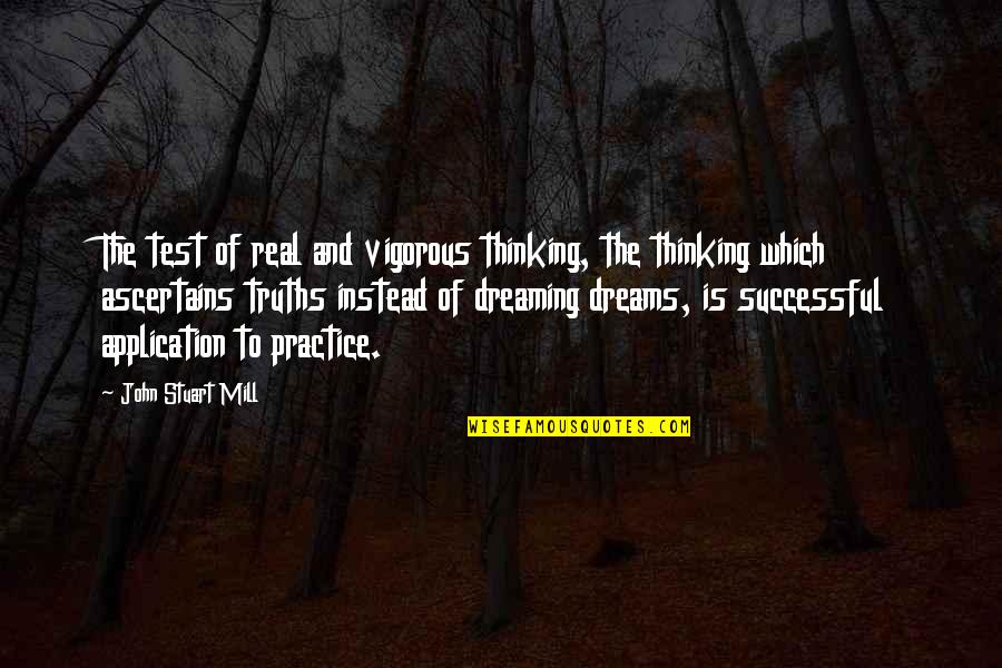 Real Dreams Quotes By John Stuart Mill: The test of real and vigorous thinking, the