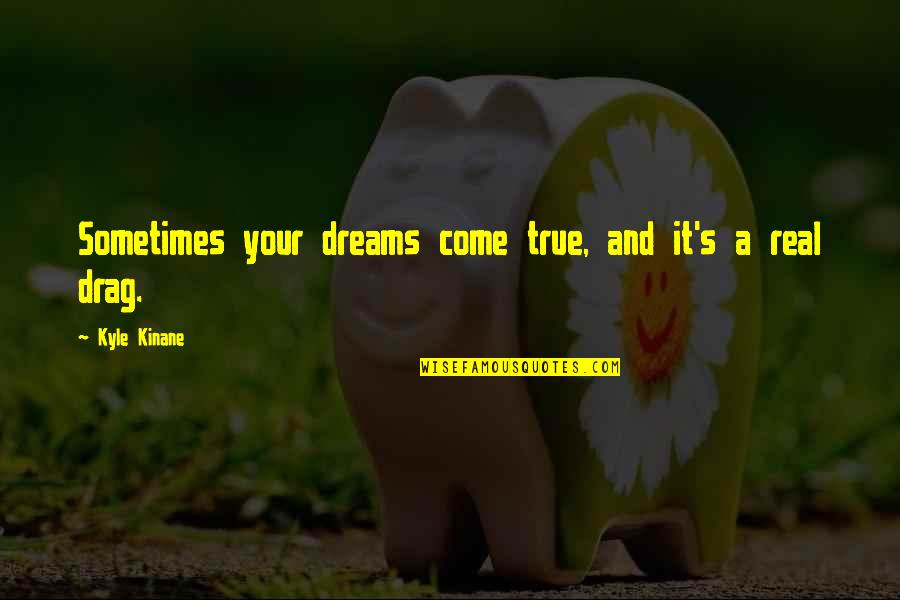 Real Dreams Quotes By Kyle Kinane: Sometimes your dreams come true, and it's a