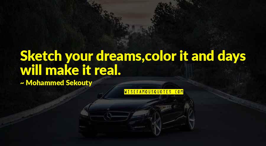 Real Dreams Quotes By Mohammed Sekouty: Sketch your dreams,color it and days will make