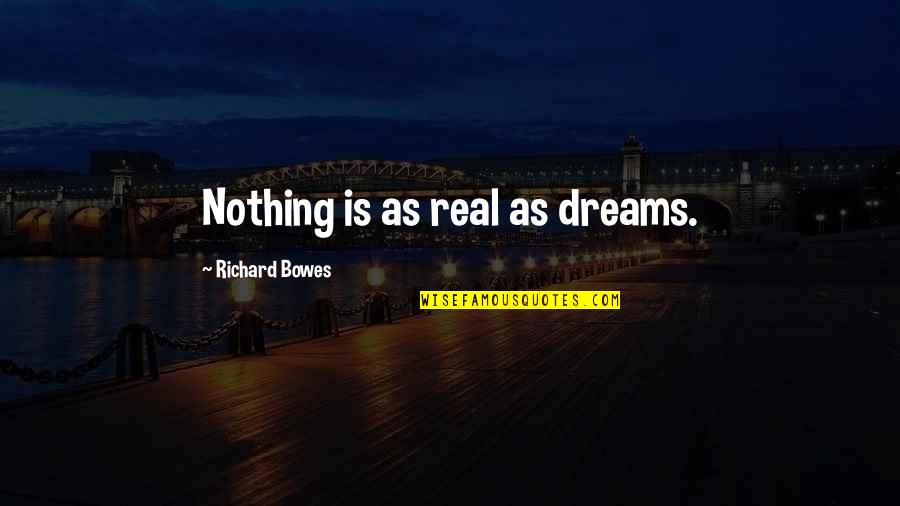 Real Dreams Quotes By Richard Bowes: Nothing is as real as dreams.