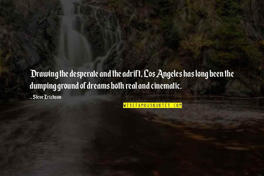 Real Dreams Quotes By Steve Erickson: Drawing the desperate and the adrift, Los Angeles