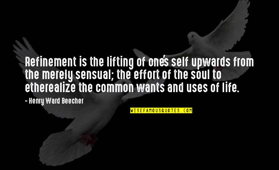 Real Dudes Quotes By Henry Ward Beecher: Refinement is the lifting of one's self upwards