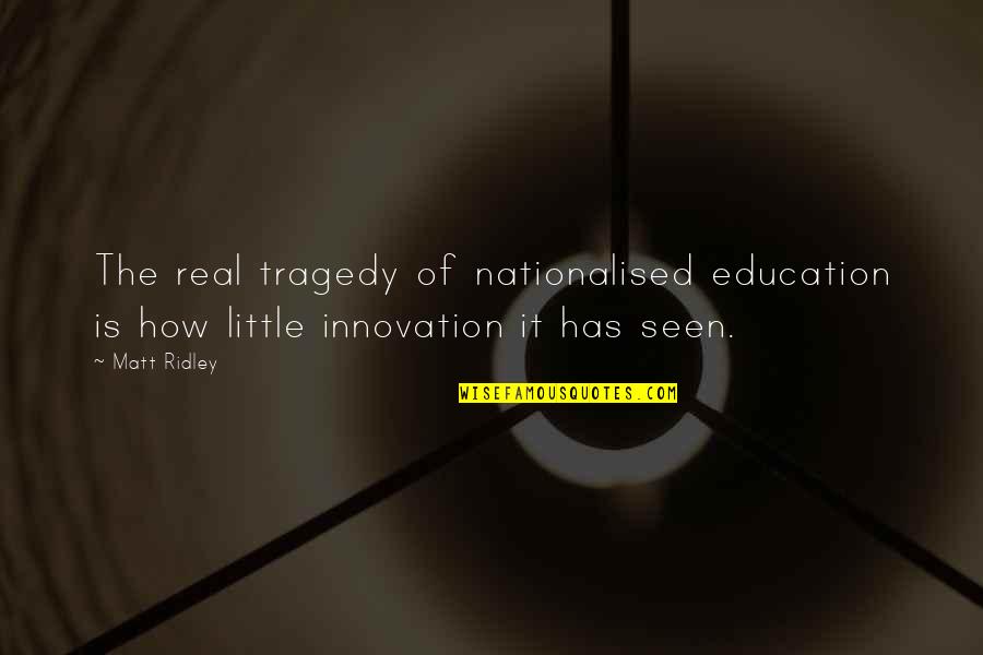 Real Education Quotes By Matt Ridley: The real tragedy of nationalised education is how
