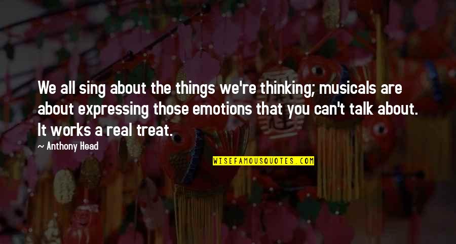 Real Emotions Quotes By Anthony Head: We all sing about the things we're thinking; Real Emotions Quotes By Anthony Head: We all sing about the things we're thinking;