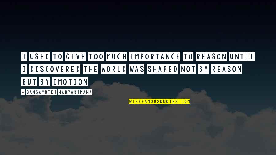 Real Emotions Quotes By Bangambiki Habyarimana: I used to give too much importance to Real Emotions Quotes By Bangambiki Habyarimana: I used to give too much importance to