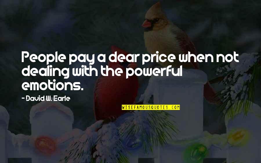Real Emotions Quotes By David W. Earle: People pay a dear price when not dealing Real Emotions Quotes By David W. Earle: People pay a dear price when not dealing