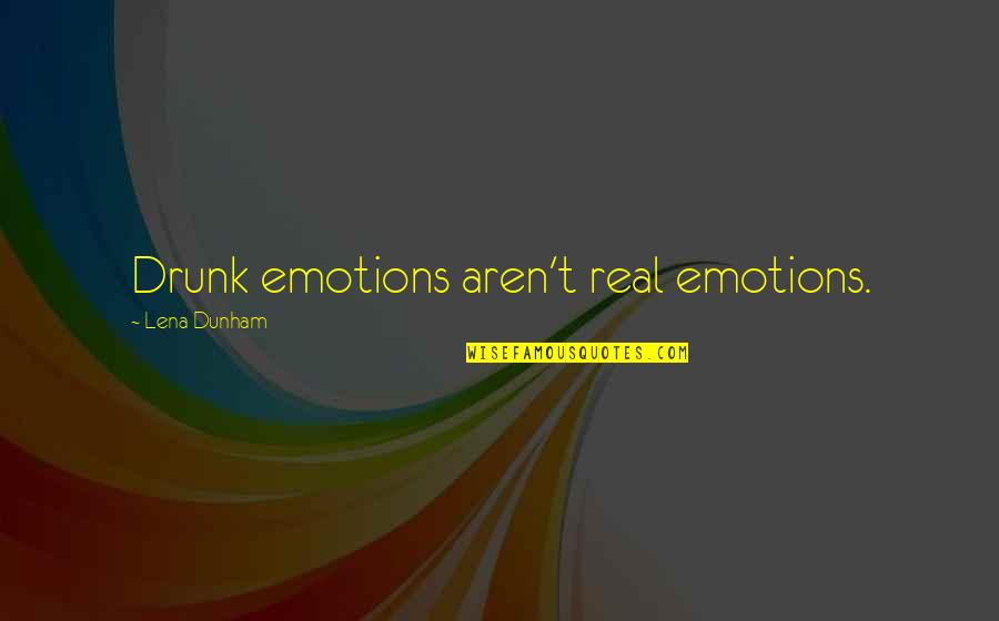 Real Emotions Quotes By Lena Dunham: Drunk emotions aren't real emotions. Real Emotions Quotes By Lena Dunham: Drunk emotions aren't real emotions.