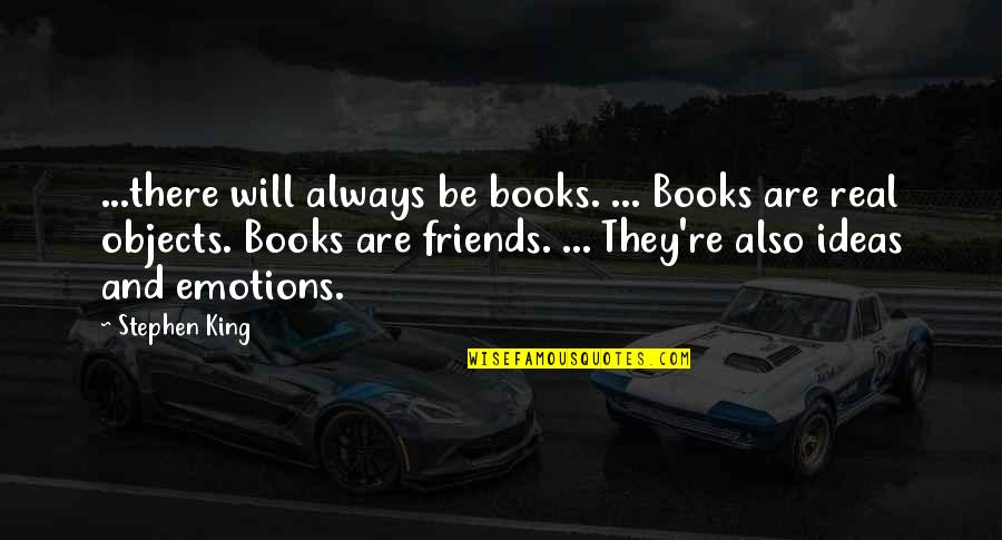 Real Emotions Quotes By Stephen King: ...there will always be books. ... Books are Real Emotions Quotes By Stephen King: ...there will always be books. ... Books are