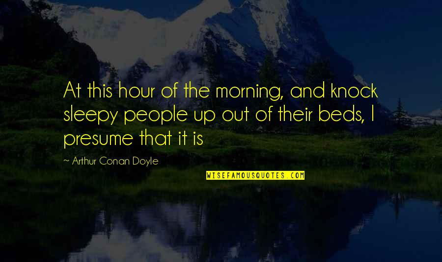 Real Estate Brokers Quotes By Arthur Conan Doyle: At this hour of the morning, and knock