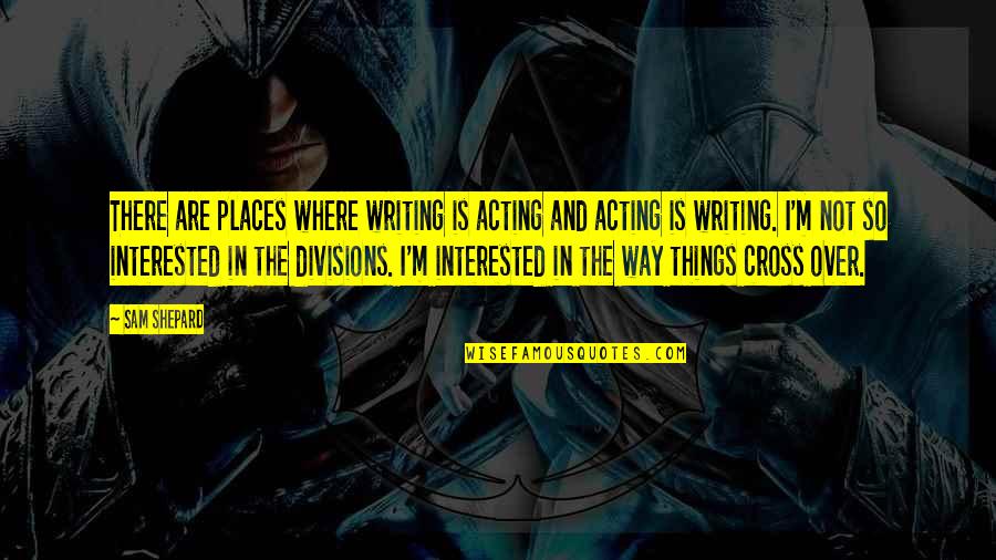 Real Estate Development Quotes By Sam Shepard: There are places where writing is acting and