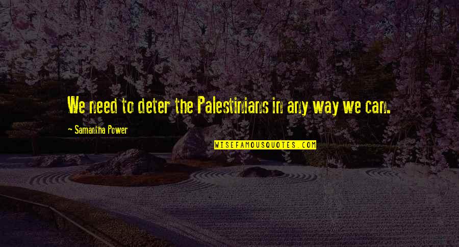 Real Estate Famous Quotes By Samantha Power: We need to deter the Palestinians in any Real Estate Famous Quotes By Samantha Power: We need to deter the Palestinians in any