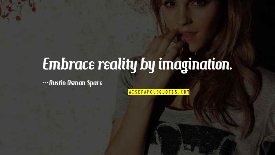 Real Estate Investor Quotes By Austin Osman Spare: Embrace reality by imagination.