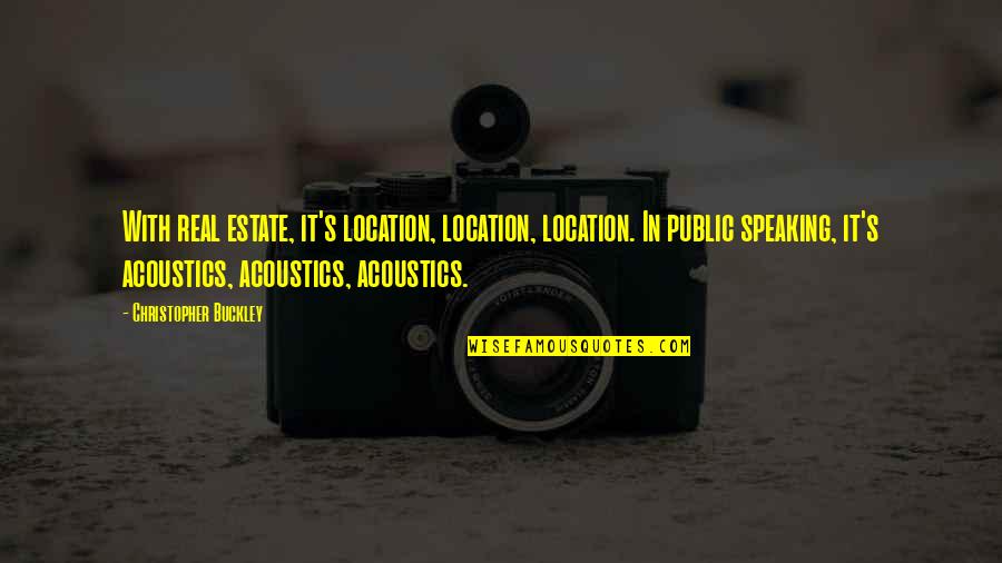 Real Estate Location Quotes By Christopher Buckley: With real estate, it's location, location, location. In
