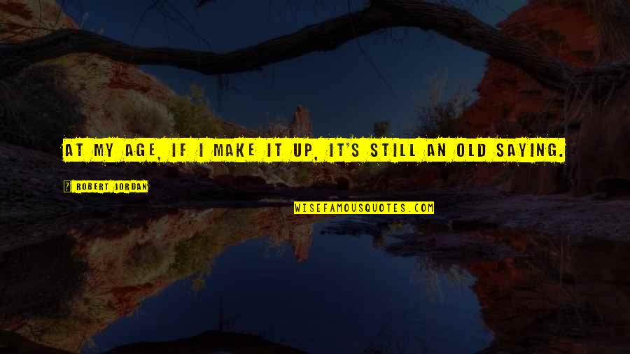 Real Estate Motivational Quotes By Robert Jordan: At my age, if I make it up,