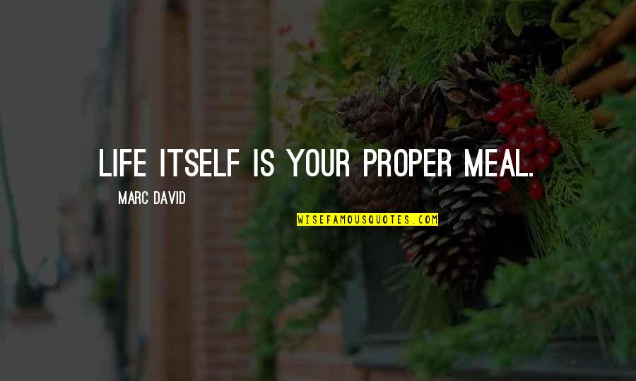 Real Estate Success Quotes By Marc David: Life itself is your proper meal.