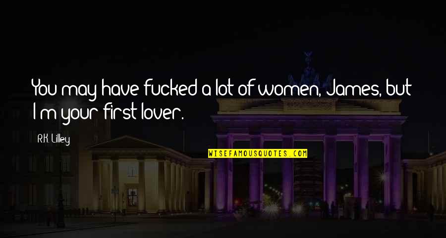 Real Eyes Realize Real Lies Similar Quotes By R.K. Lilley: You may have fucked a lot of women,