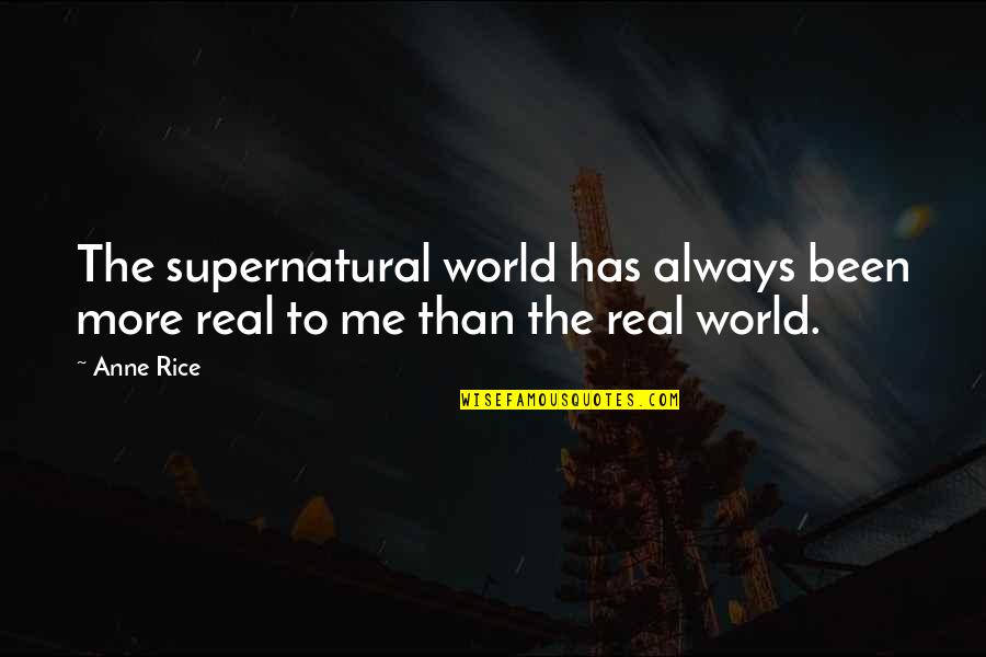 Real Facts About Life Quotes By Anne Rice: The supernatural world has always been more real