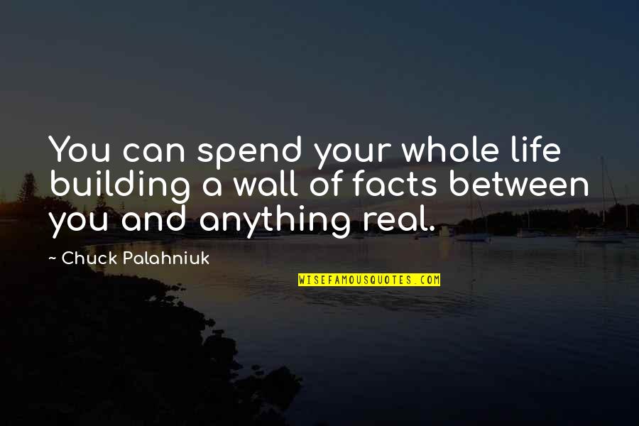 Real Facts Life Quotes By Chuck Palahniuk: You can spend your whole life building a