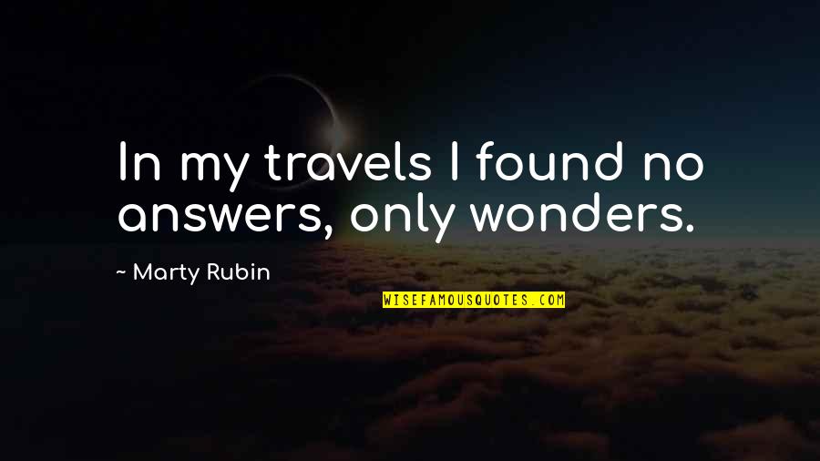 Real Family And Friends Quotes By Marty Rubin: In my travels I found no answers, only