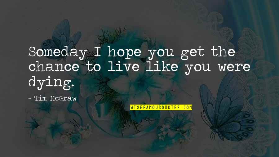 Real Fantasy Like Places Quotes By Tim McGraw: Someday I hope you get the chance to