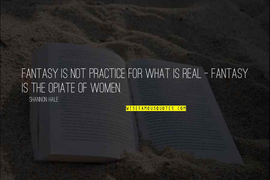 Real Fantasy Women Quotes By Shannon Hale: Fantasy is not practice for what is real