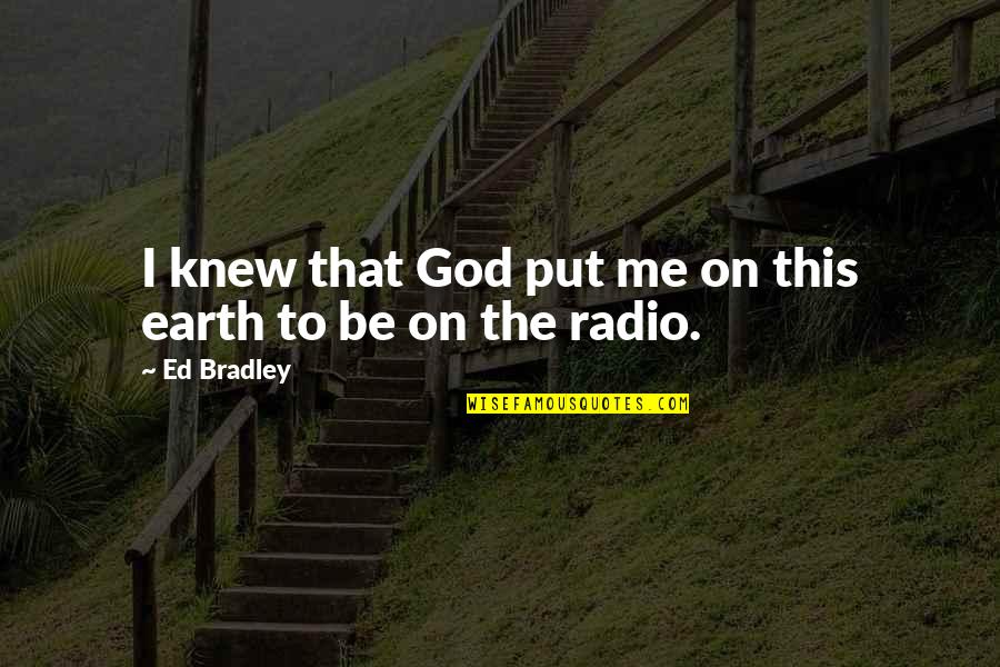 Real Father Instagram Quotes By Ed Bradley: I knew that God put me on this