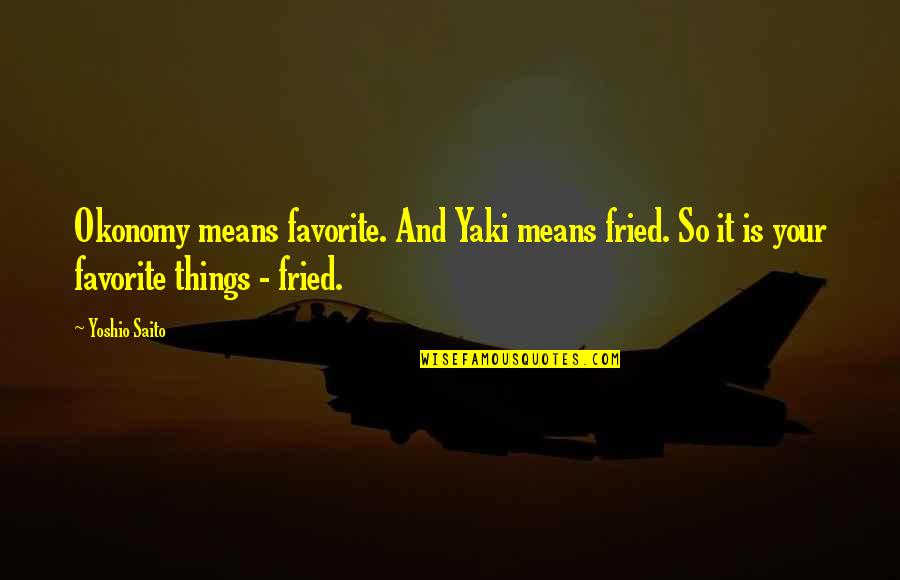 Real Fear Memes Quotes By Yoshio Saito: Okonomy means favorite. And Yaki means fried. So