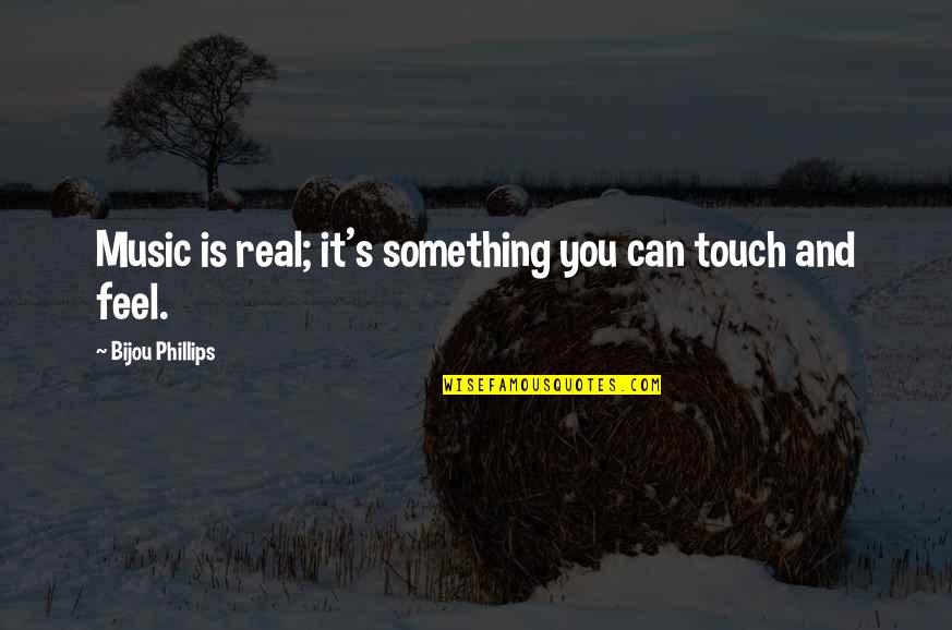 Real Feel Quotes By Bijou Phillips: Music is real; it's something you can touch