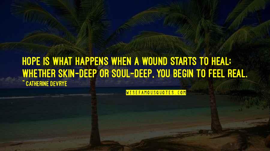 Real Feel Quotes By Catherine DeVrye: Hope is what happens when a wound starts