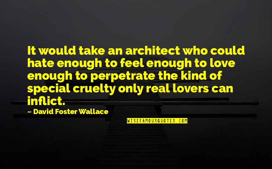 Real Feel Quotes By David Foster Wallace: It would take an architect who could hate