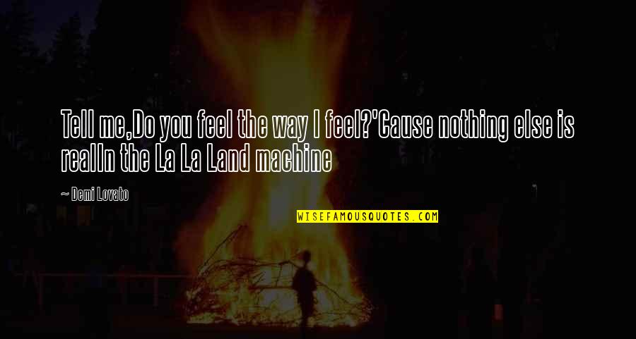 Real Feel Quotes By Demi Lovato: Tell me,Do you feel the way I feel?'Cause