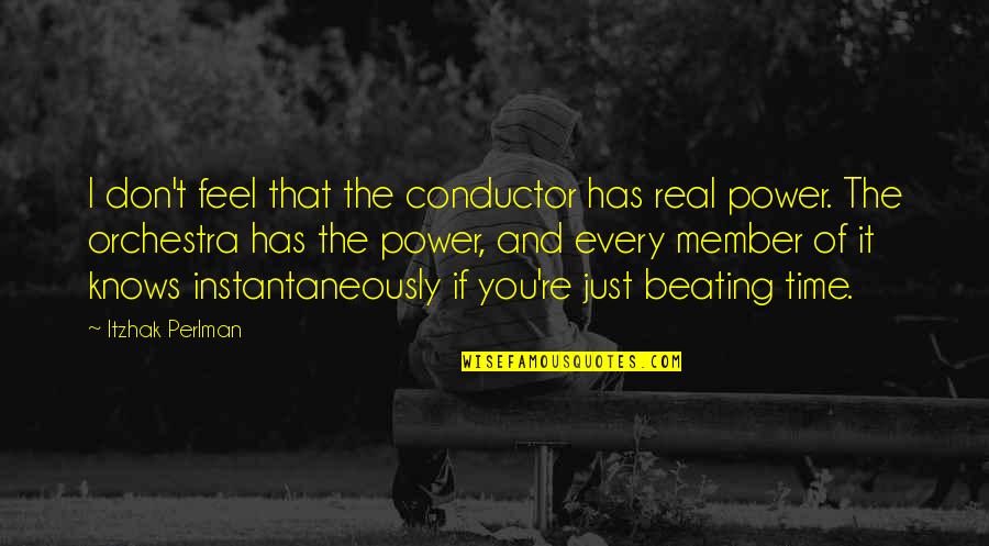 Real Feel Quotes By Itzhak Perlman: I don't feel that the conductor has real