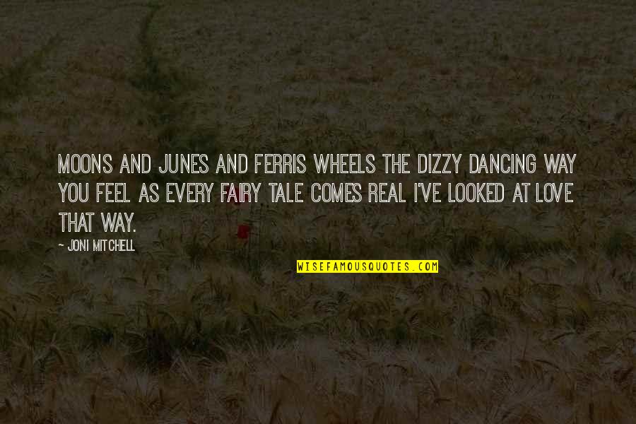 Real Feel Quotes By Joni Mitchell: Moons and Junes and Ferris wheels The dizzy