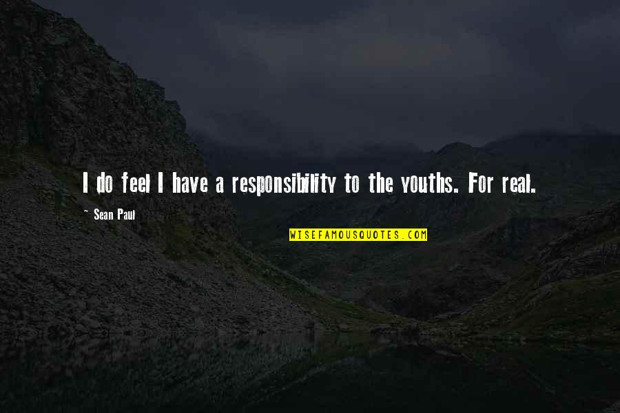 Real Feel Quotes By Sean Paul: I do feel I have a responsibility to