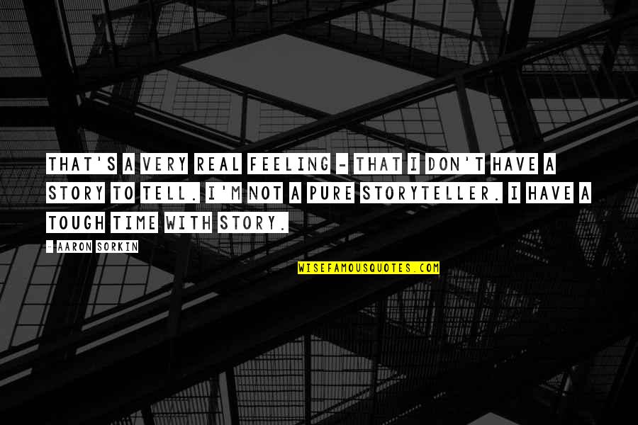 Real Feelings Quotes By Aaron Sorkin: That's a very real feeling - that I Real Feelings Quotes By Aaron Sorkin: That's a very real feeling - that I