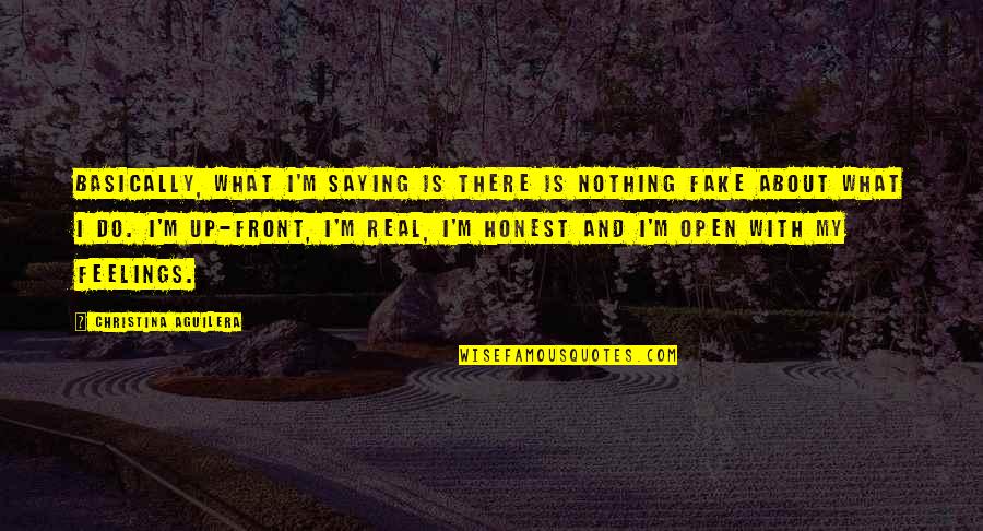 Real Feelings Quotes By Christina Aguilera: Basically, what I'm saying is there is nothing Real Feelings Quotes By Christina Aguilera: Basically, what I'm saying is there is nothing