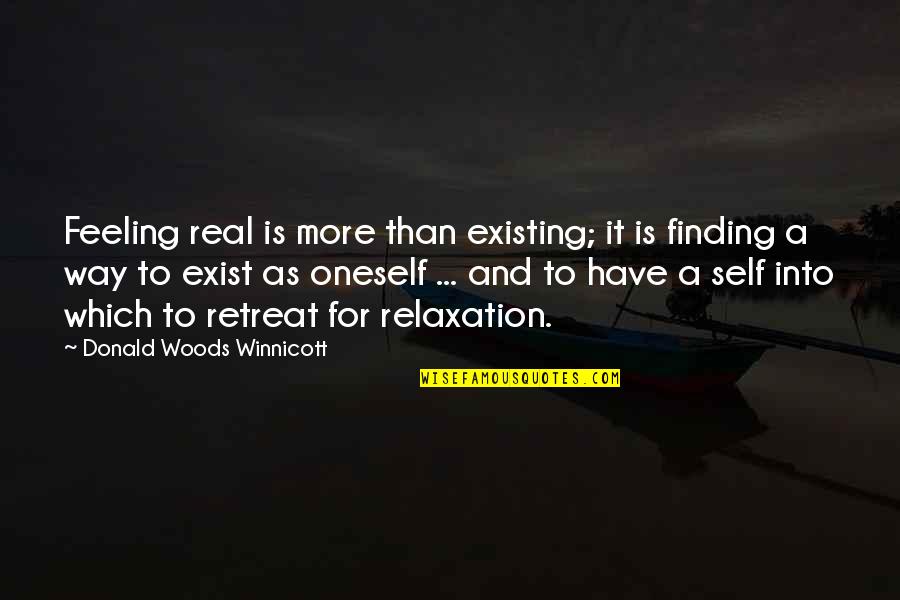 Real Feelings Quotes By Donald Woods Winnicott: Feeling real is more than existing; it is Real Feelings Quotes By Donald Woods Winnicott: Feeling real is more than existing; it is